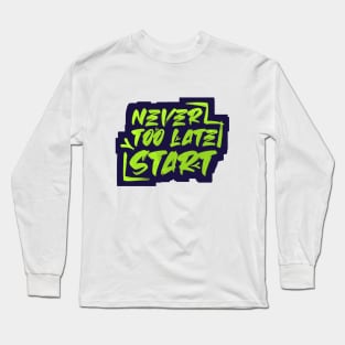 Never Too Late to Start Long Sleeve T-Shirt